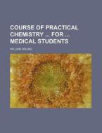 Course of Practical Chemistry for Medical Students di William Odling edito da Rarebooksclub.com