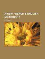 A New French & English Dictionary di W. Cobbett edito da Rarebooksclub.com