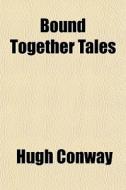 Bound Together Tales di Hugh Conway edito da General Books