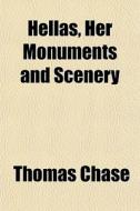 Hellas, Her Monuments And Scenery di Thomas Chase edito da General Books