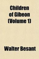 Children Of Gibeon Volume 1 di Walter Besant edito da General Books