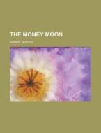 The Money Moon di Jeffery Farnol edito da Rarebooksclub.com