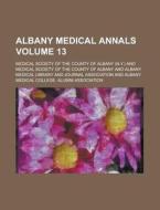 Albany Medical Annals Volume 13 di Medical Society of the County of Albany edito da Rarebooksclub.com