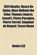 1524 Deaths: Vasco Da Gama, Hans Holbein di Books Llc edito da Books LLC, Wiki Series