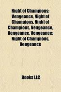 Night Of Champions: Vengeance, Night Of di Books Llc edito da Books LLC, Wiki Series
