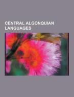 Central Algonquian languages di Source Wikipedia edito da Books LLC, Reference Series