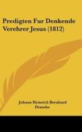 Predigten Fur Denkende Verehrer Jesus (1812) di Johann Heinrich Bernhard Draseke edito da Kessinger Publishing