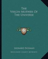 The Virgin Mother of the Universe di Leonard Bosman edito da Kessinger Publishing