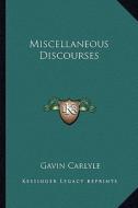 Miscellaneous Discourses di Gavin Carlyle edito da Kessinger Publishing