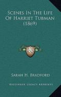 Scenes in the Life of Harriet Tubman (1869) di Sarah H. Bradford edito da Kessinger Publishing