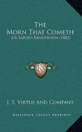The Morn That Cometh: Or Earth's Renovation (1882) di J. S. Virtue and Company edito da Kessinger Publishing