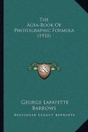 The Agfa-Book of Photographic Formula (1910) the Agfa-Book of Photographic Formula (1910) di George Lafayette Barrows edito da Kessinger Publishing