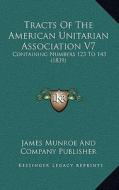 Tracts of the American Unitarian Association V7: Containing Numbers 123 to 143 (1839) di James Munroe and Company Publisher edito da Kessinger Publishing