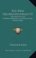 Aus Dem Urchristenthum V1: Geschichtliche Untersuchungen in Zwangloser Folge (1878) di Theodor Keim edito da Kessinger Publishing