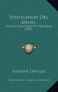 Ventilation Des Mines: Etudes Theoriques Et Pratiques (1875) di Adolphe Devillez edito da Kessinger Publishing