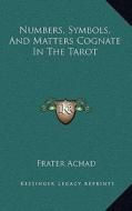 Numbers, Symbols, and Matters Cognate in the Tarot di Frater Achad edito da Kessinger Publishing