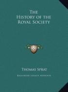 The History of the Royal Society di Thomas Sprat edito da Kessinger Publishing