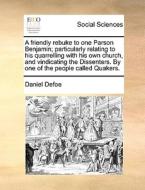 A Friendly Rebuke To One Parson Benjamin; Particularly Relating To His Quarrelling With His Own Church, And Vindicating The Dissenters. By One Of The  di Daniel Defoe edito da Gale Ecco, Print Editions