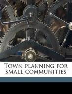 Town Planning For Small Communities di Charles Sumner Bird edito da Nabu Press