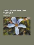 Treatise on Geology Volume 1 di John Phillips edito da Rarebooksclub.com