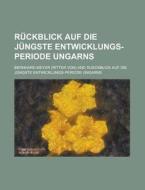 Ruckblick Auf Die Jungste Entwicklungs-Periode Ungarns di Bernhard Meyer edito da Rarebooksclub.com