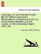 Luminalia, or, the Festivall of Light. [By Sir William Davenant.] Personated in a Masque at Court, by the Queenes Majest di Anonymous, William Davenant edito da British Library, Historical Print Editions