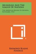 Mussolini and the League of Nations: The American Review of Reviews, November, 1923 di Raymond Blaine Fosdick edito da Literary Licensing, LLC