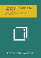 Navigation, V3, No. 1-10, 1951-1953: Journal of the Institute of Navigation edito da Literary Licensing, LLC