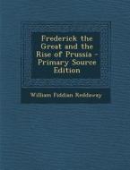 Frederick the Great and the Rise of Prussia di William Fiddian Reddaway edito da Nabu Press