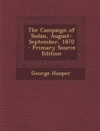 The Campaign of Sedan, August-September, 1870 di George Hooper edito da Nabu Press