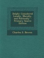 Delphi: Considered Locally, Morally, and Politically di Charles S. Bowen edito da Nabu Press