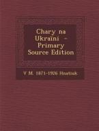 Chary Na Ukraini di V. M. 1871-1926 Hnatiuk edito da Nabu Press