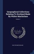 Geographical Collections Relating To Scotland Made By Walter Macfarlane; Volume 1 di Walter Macfarlane edito da Sagwan Press