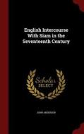 English Intercourse With Siam In The Seventeenth Century di Associate Professor John Anderson edito da Andesite Press