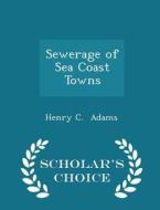 Sewerage Of Sea Coast Towns - Scholar's Choice Edition di Henry C Adams edito da Scholar's Choice