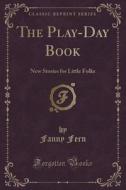 The Play-day Book di Fanny Fern edito da Forgotten Books