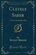 Clevely Sahib di Herbert Hayens edito da Forgotten Books