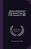 China's Intercourse With Korea From The Xvth Century To 1895 di William Woodville Rockhill edito da Palala Press