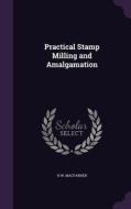 Practical Stamp Milling And Amalgamation di H W Macfarren edito da Palala Press