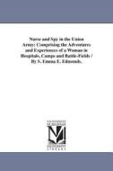 Nurse and Spy in the Union Army: Comprising the Adventures and Experiences of a Woman in Hospitals, Camps and Battle-Fie di Sarah Emma Evelyn Edmonds, S. Emma E. (Sarah Emma Evelyn) Edmonds edito da UNIV OF MICHIGAN PR