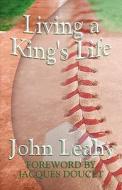 Living A King's Life di John Leahy edito da America Star Books