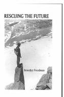 Rescuing the Future di Benedict Freedman edito da Createspace