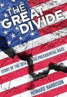 The Great Divide: Story of the 2016 U.S. Presidential Race di Howard Harrison edito da DOG EAR PUB LLC