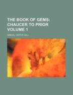 The Book of Gems Volume 1; Chaucer to Prior di Samuel Carter Hall edito da Rarebooksclub.com