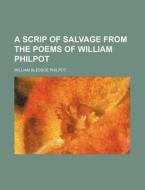 A Scrip Of Salvage From The Poems Of William Philpot di William Bledsoe Philpot edito da General Books Llc