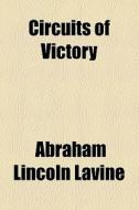 Circuits Of Victory di Abraham Lincoln Lavine edito da General Books Llc