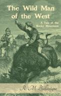 The Wild Man of the West di R. M. Ballantyne edito da Read Books