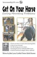 Get on Your Horse: Curing Mounting Problems di Keith Hosman edito da Createspace