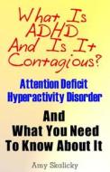 What Is ADHD and Is It Contagious?: Attention Deficit Hyperactivity Disorder and What You Need to Know about It di Amy Skalicky edito da Createspace