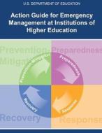 Action Guide for Emergency Management at Institutions of Higher Education di U. S. Department of Education edito da Createspace